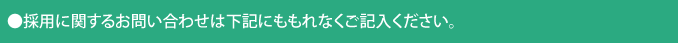 採用に関するお問い合わせは下記にももれなくご記入ください。