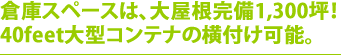 大屋根完備。40feet大型コンテナの横付け可能。